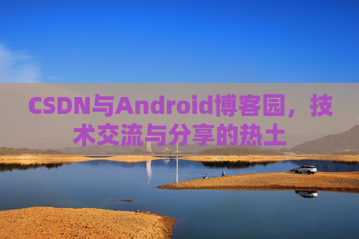 CSDN与Android博客园，技术交流与分享的热土